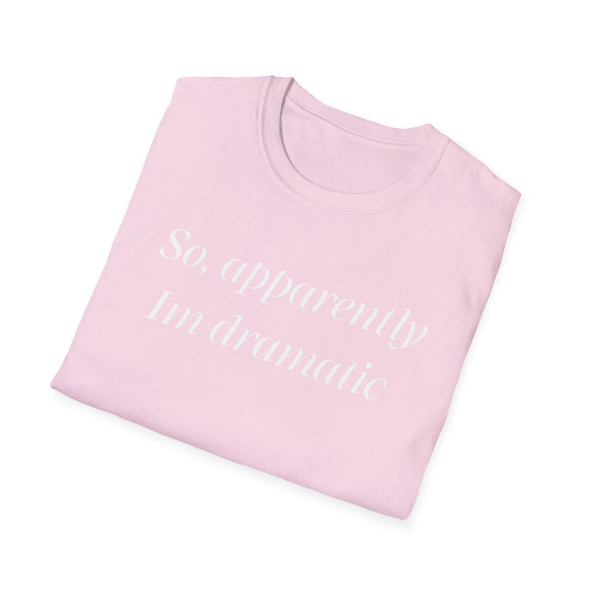 So, Apparently I’m Dramatic T‑Shirt — Funny Slogan Casual Tee for Women & Men