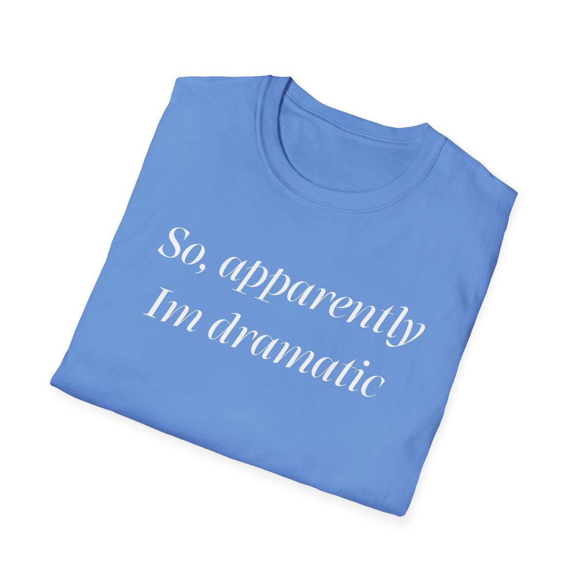 So, Apparently I’m Dramatic T‑Shirt — Funny Slogan Casual Tee for Women & Men