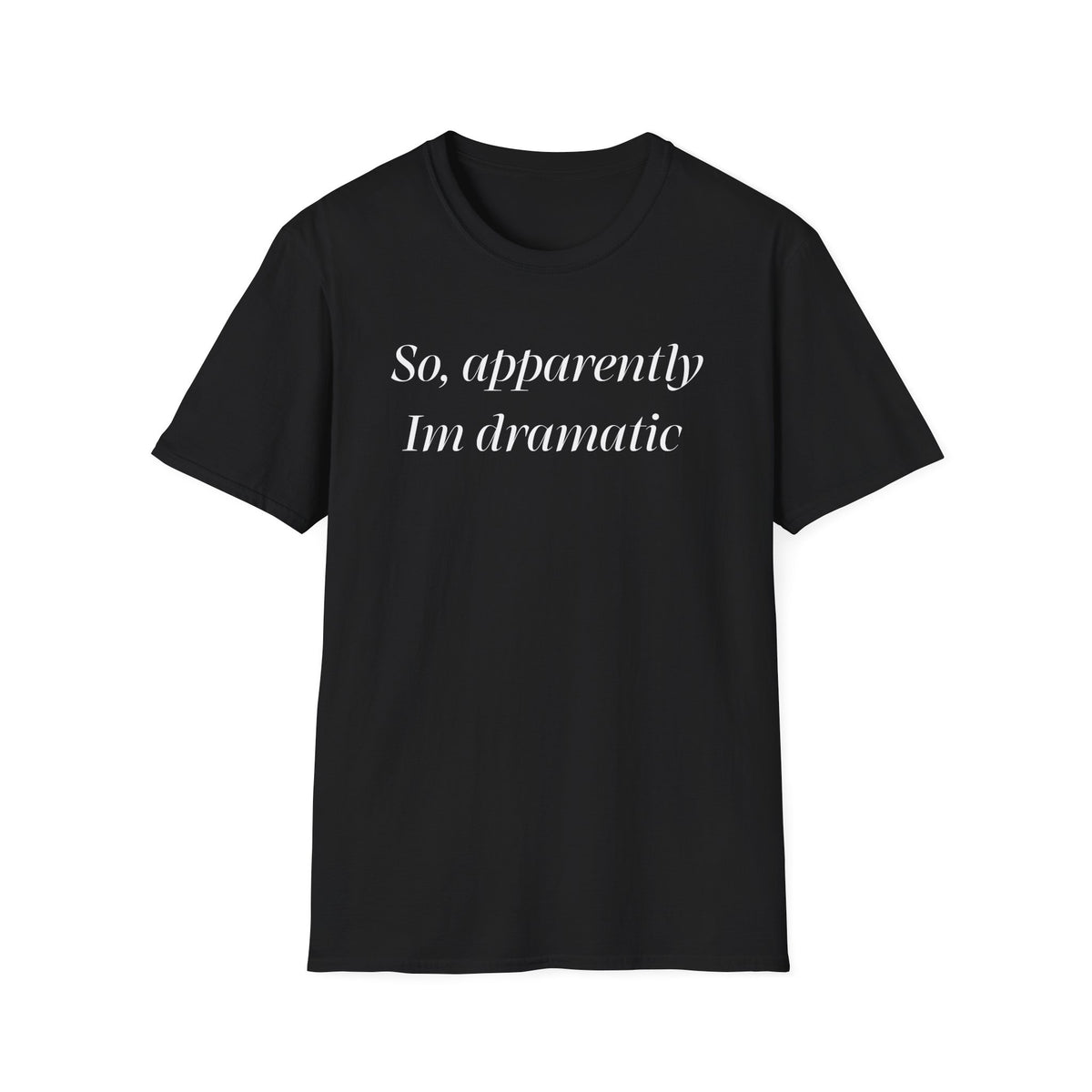 So, Apparently I’m Dramatic T‑Shirt — Funny Slogan Casual Tee for Women & Men