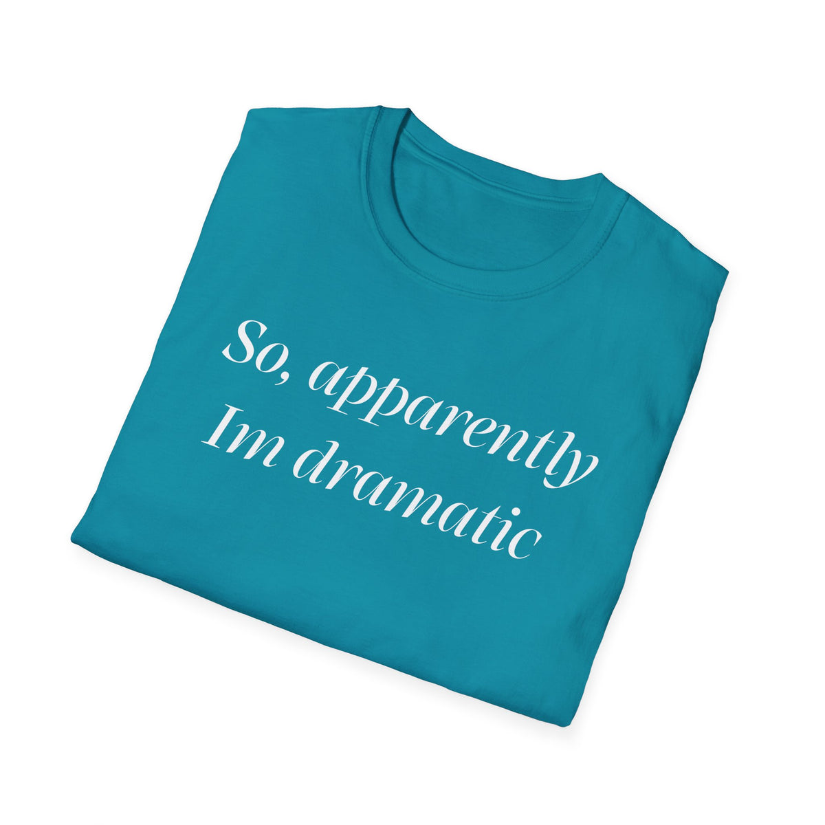 So, Apparently I’m Dramatic T‑Shirt — Funny Slogan Casual Tee for Women & Men