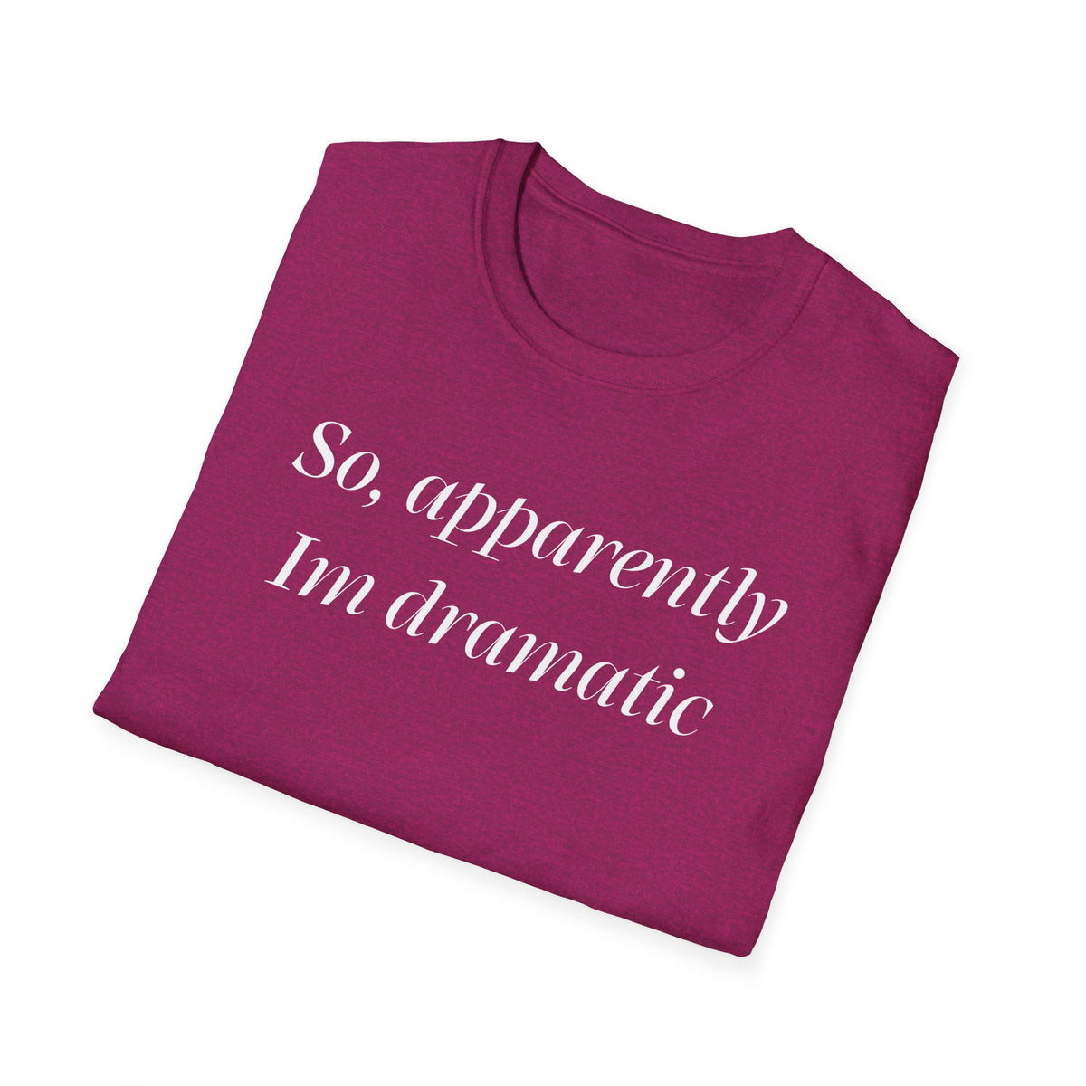 So, Apparently I’m Dramatic T‑Shirt — Funny Slogan Casual Tee for Women & Men