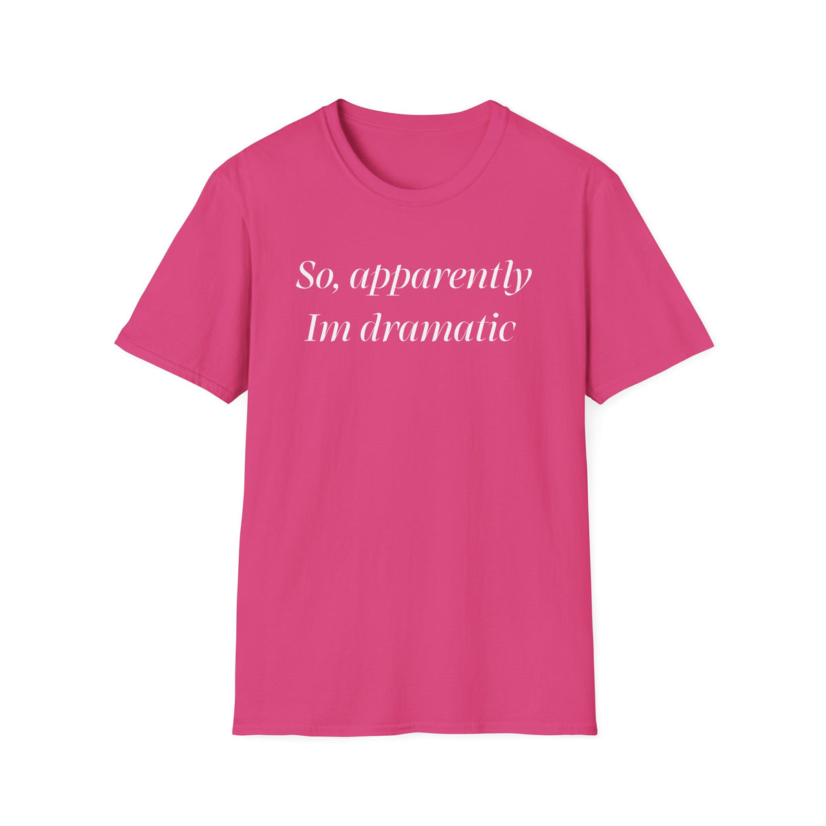 So, Apparently I’m Dramatic T‑Shirt — Funny Slogan Casual Tee for Women & Men