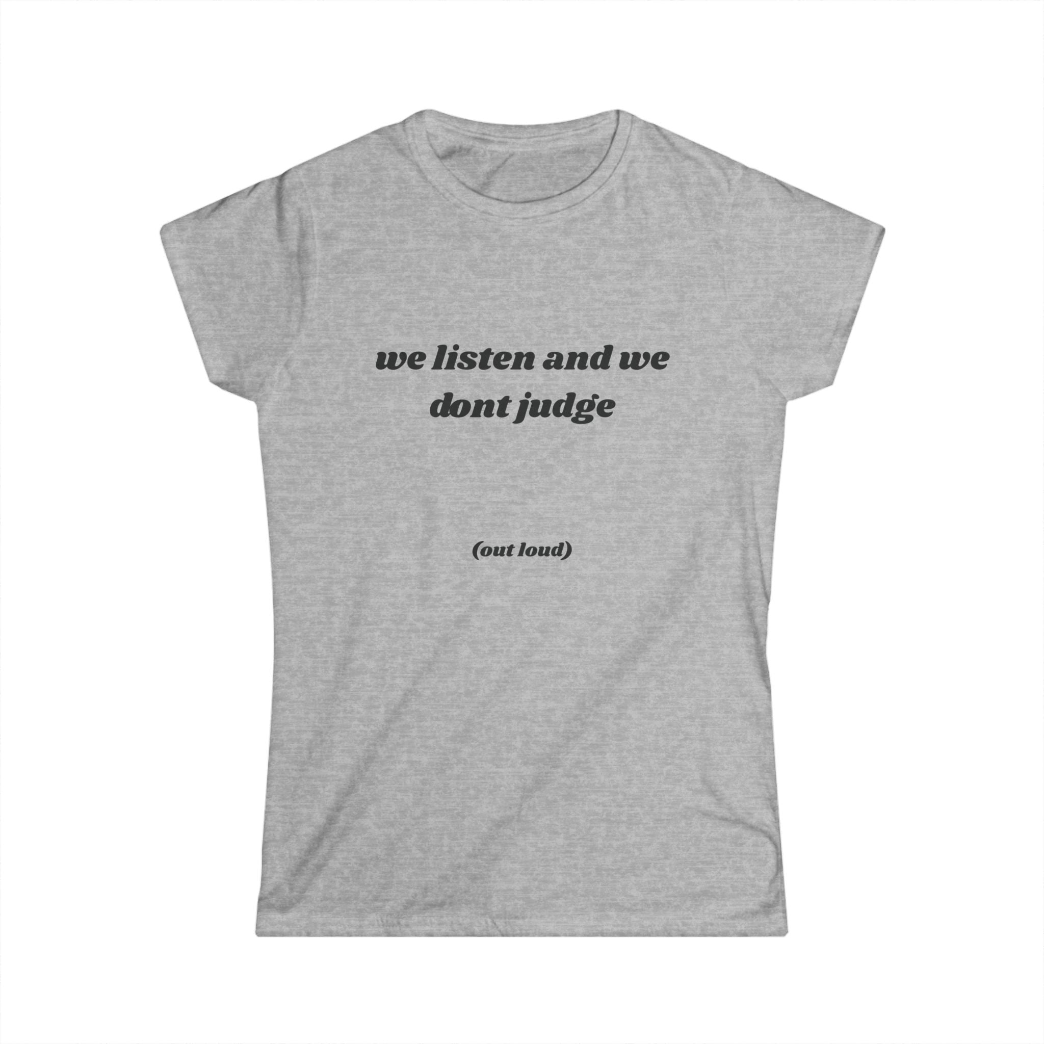 We Listen And We Don't Judge Tee — Women’s Graphic Shirt ("out loud")
