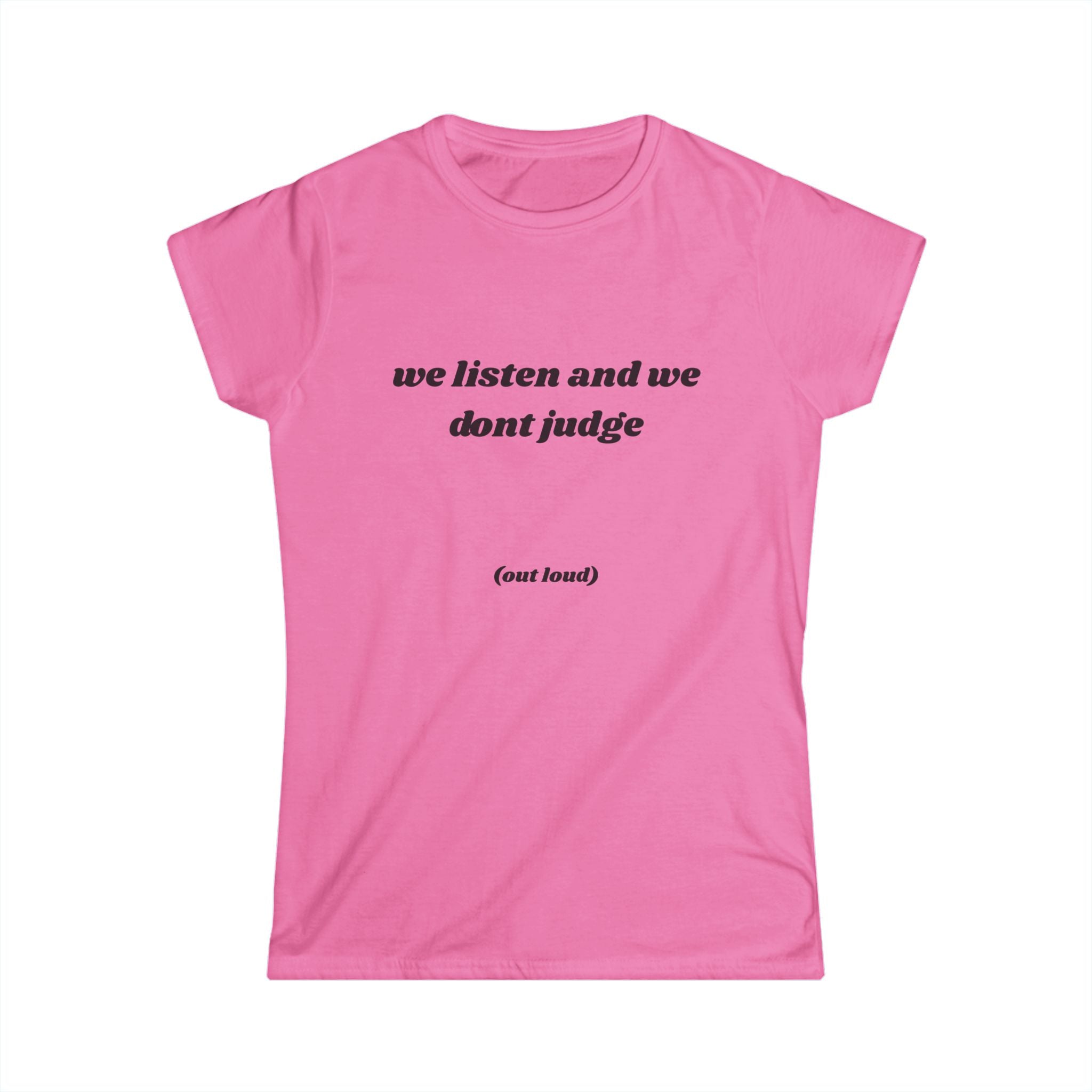 We Listen And We Don't Judge Tee — Women’s Graphic Shirt ("out loud")