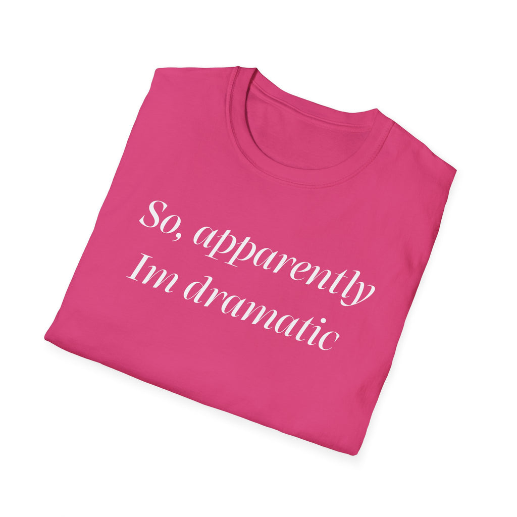 So, Apparently I’m Dramatic T‑Shirt — Funny Slogan Casual Tee for Women & Men