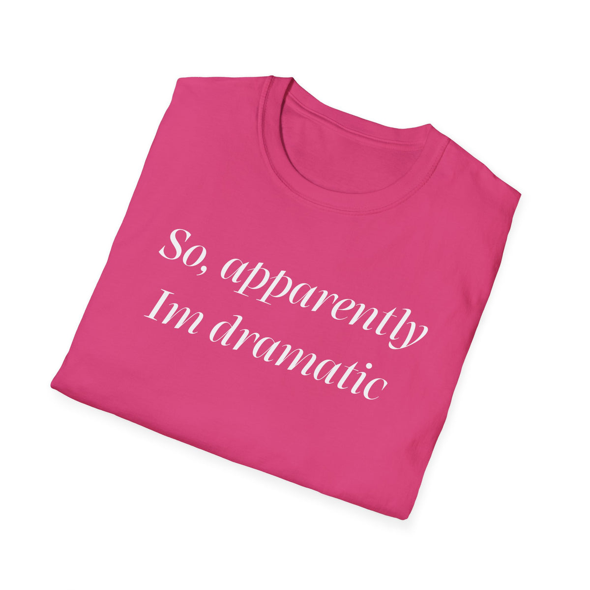 So, Apparently I’m Dramatic T‑Shirt — Funny Slogan Casual Tee for Women & Men