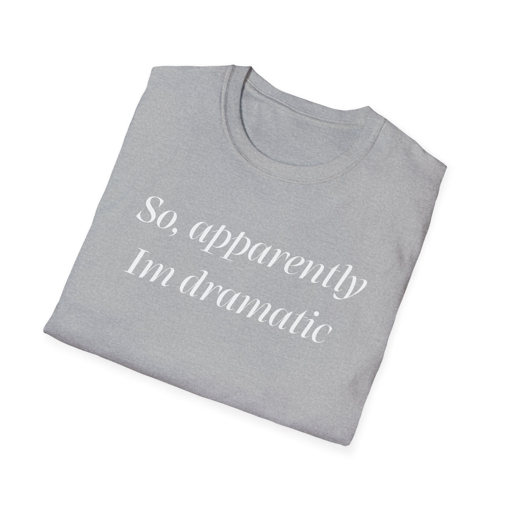 So, Apparently I’m Dramatic T‑Shirt — Funny Slogan Casual Tee for Women & Men
