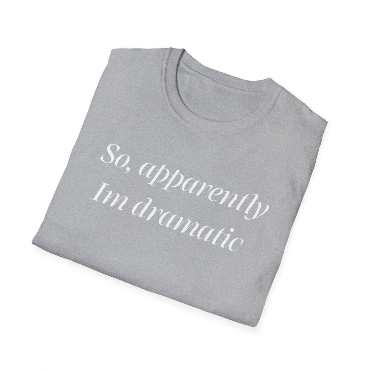 So, Apparently I’m Dramatic T‑Shirt — Funny Slogan Casual Tee for Women & Men