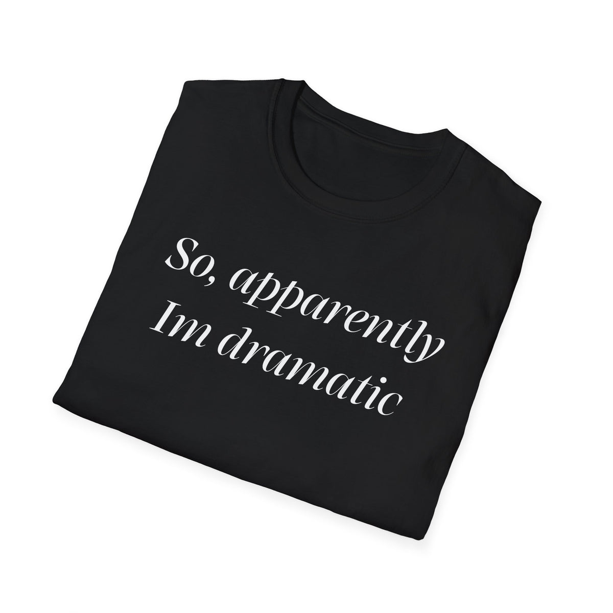 So, Apparently I’m Dramatic T‑Shirt — Funny Slogan Casual Tee for Women & Men