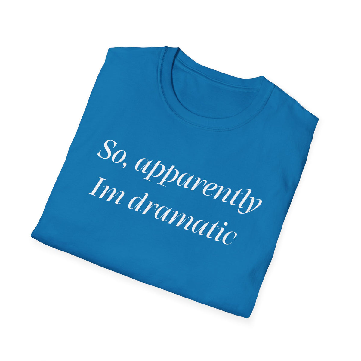 So, Apparently I’m Dramatic T‑Shirt — Funny Slogan Casual Tee for Women & Men