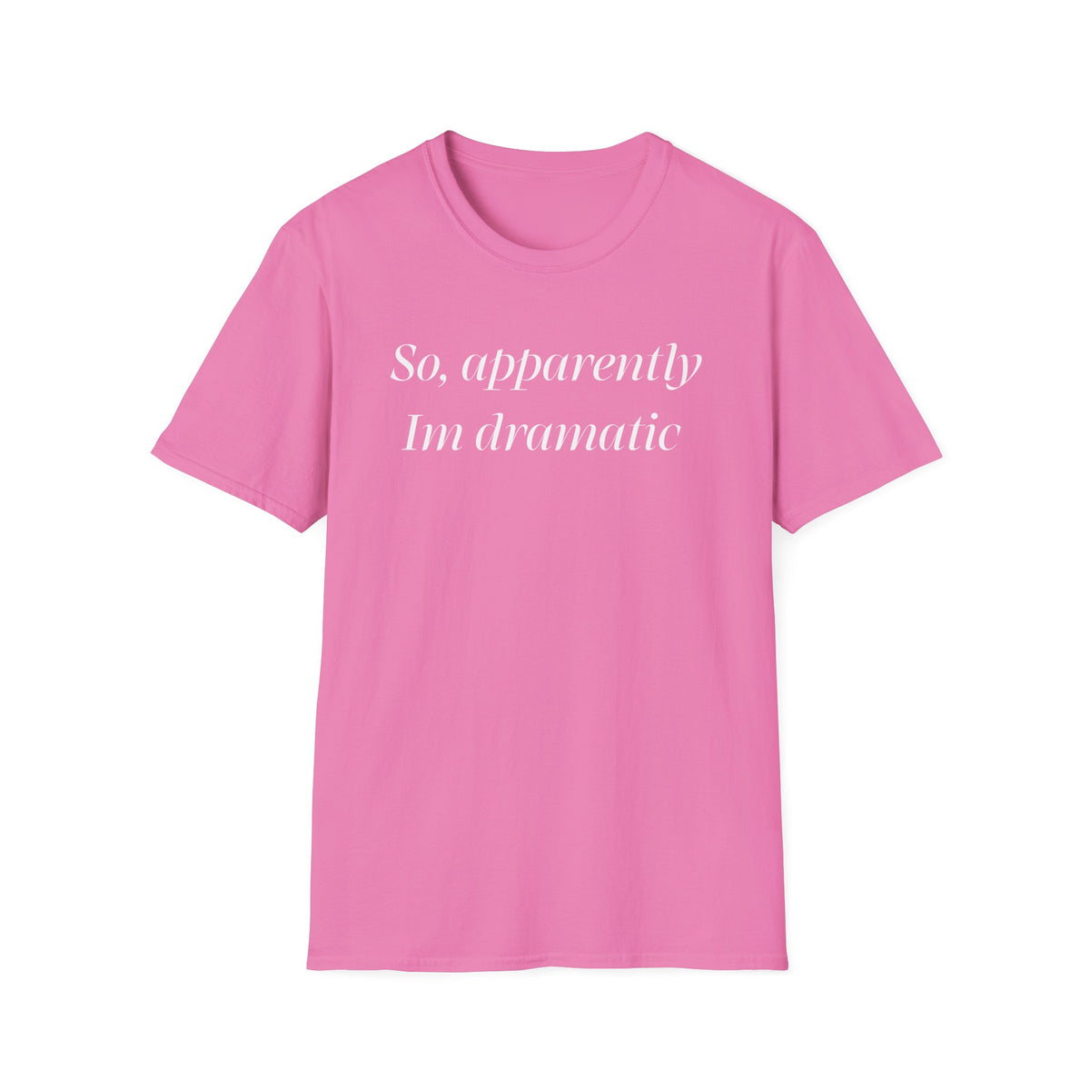 So, Apparently I’m Dramatic T‑Shirt — Funny Slogan Casual Tee for Women & Men