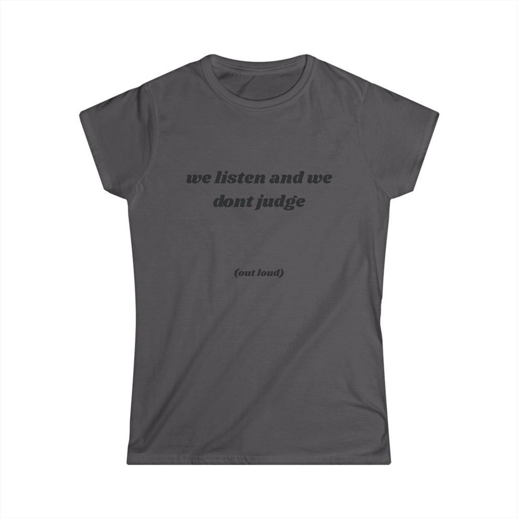 We Listen And We Don't Judge Tee — Women’s Graphic Shirt ("out loud")