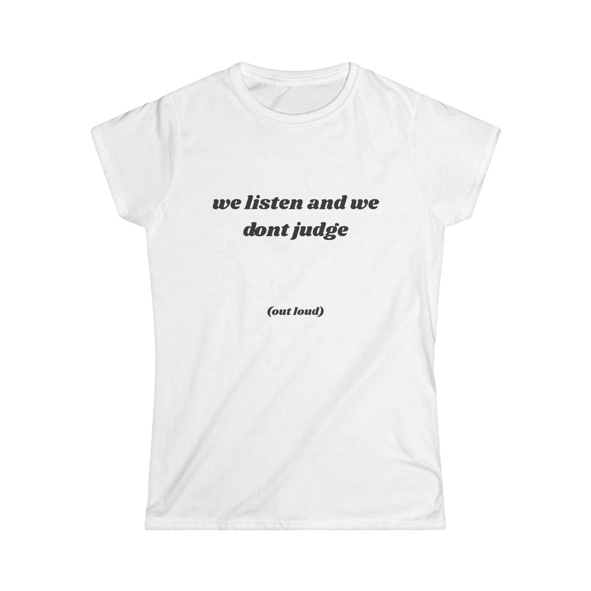 We Listen And We Don't Judge Tee — Women’s Graphic Shirt ("out loud")