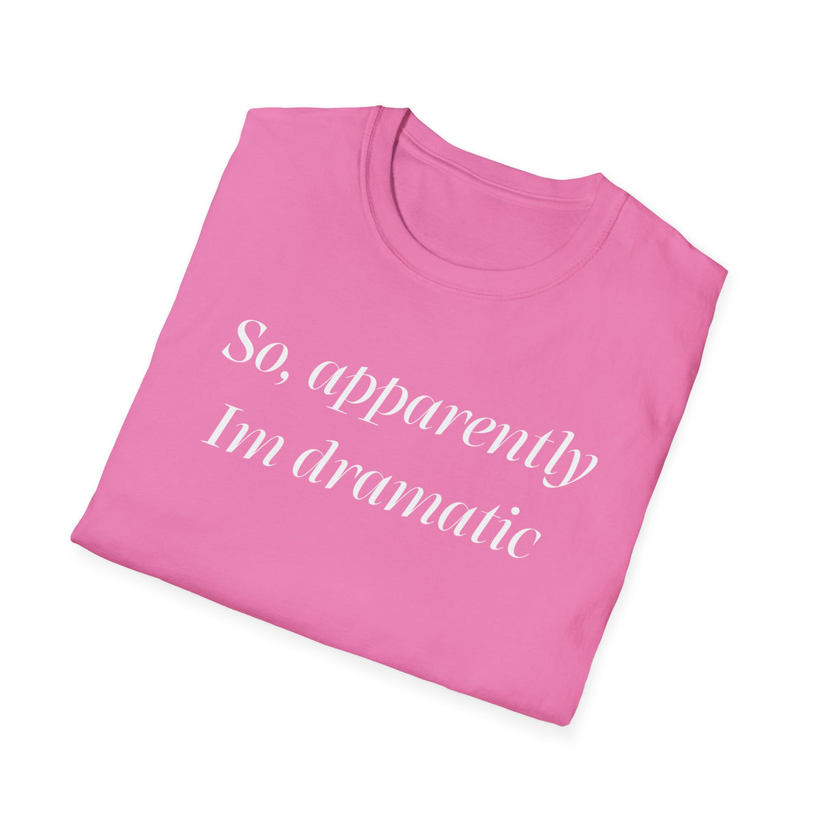 So, Apparently I’m Dramatic T‑Shirt — Funny Slogan Casual Tee for Women & Men