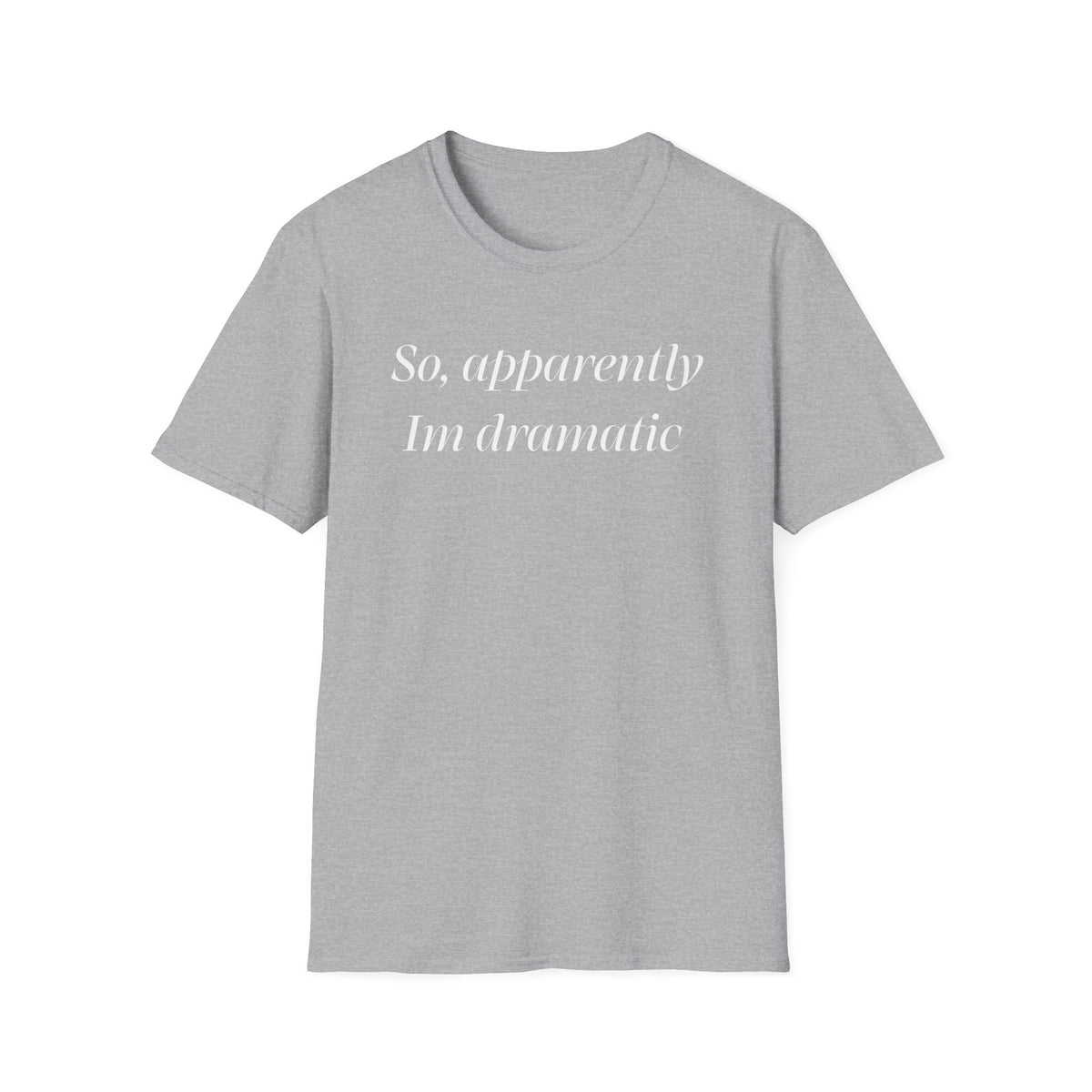 So, Apparently I’m Dramatic T‑Shirt — Funny Slogan Casual Tee for Women & Men