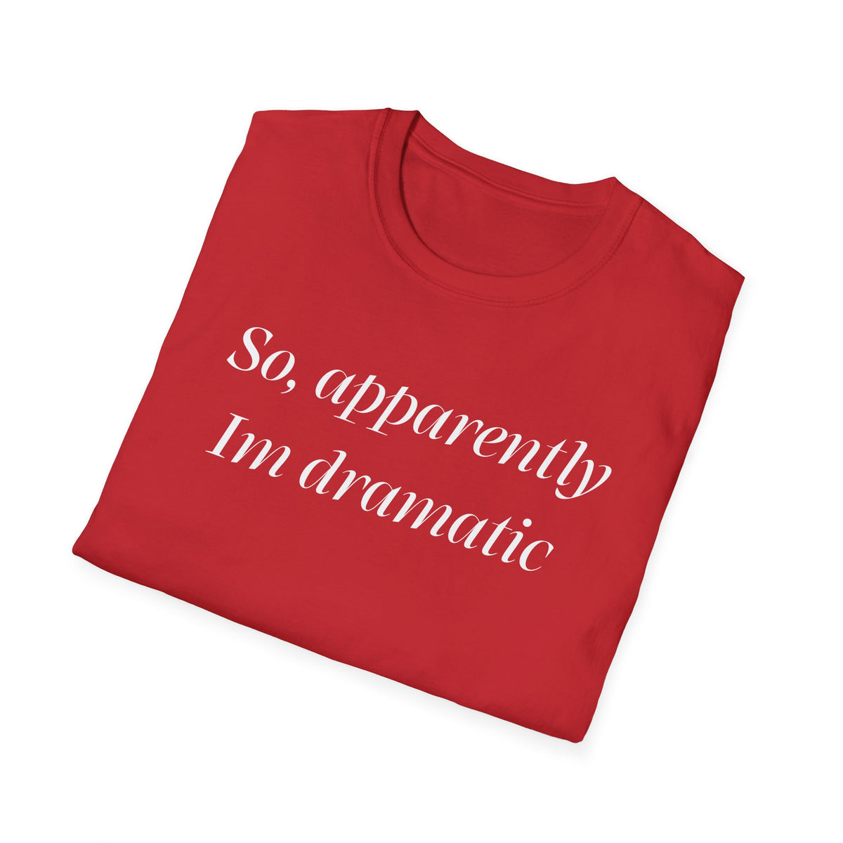 So, Apparently I’m Dramatic T‑Shirt — Funny Slogan Casual Tee for Women & Men