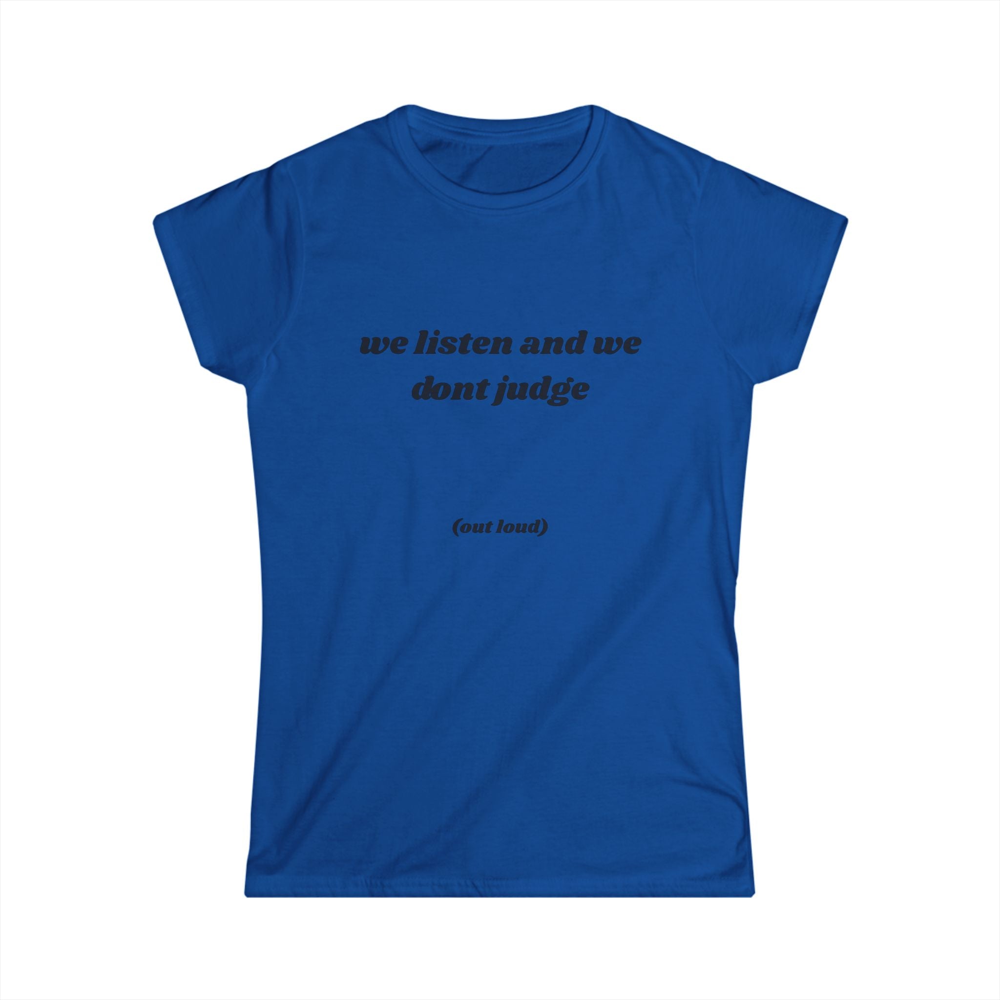 We Listen And We Don't Judge Tee — Women’s Graphic Shirt ("out loud")